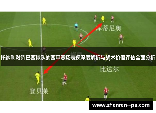 托纳利对阵巴西球队的西甲赛场表现深度解析与战术价值评估全面分析