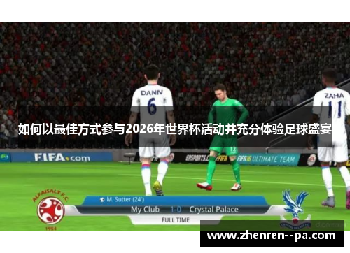 如何以最佳方式参与2026年世界杯活动并充分体验足球盛宴